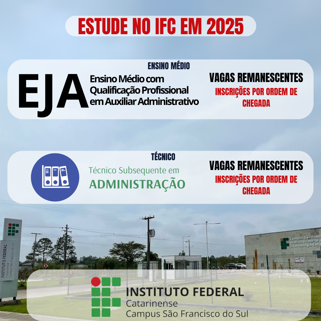 A imagem apresenta em grande parte ao fundo um céu cheio de nuvens. No topo da imagem há o Título: "Estude no IFC em 2025" em vermelho. Na Parte superior: Fundo com gradiente azul claro há o destaque para o programa de Ensino Médio com Qualificação Profissional em Auxiliar Administrativo e as informações: Vagas remanescentes, Inscrições por ordem de chegada, escrito em vermelho. Maias ao centro há o destaque para o curso Técnico Técnico Subsequente em Administração, e as informações: Vagas remanescentes, Inscrições por ordem de chegada, escrito em vermelho. No Rodapé ao Fundo com foto do campus São Francisco do Sul do Instituto Federal Catarinense (IFC), mostrando uma via de acesso, o prédio ao fundo, e o totem com o logo do IFC à esquerda. E o Logotipo do Instituto Federal Catarinense com as palavras "Campus São Francisco do Sul" abaixo.