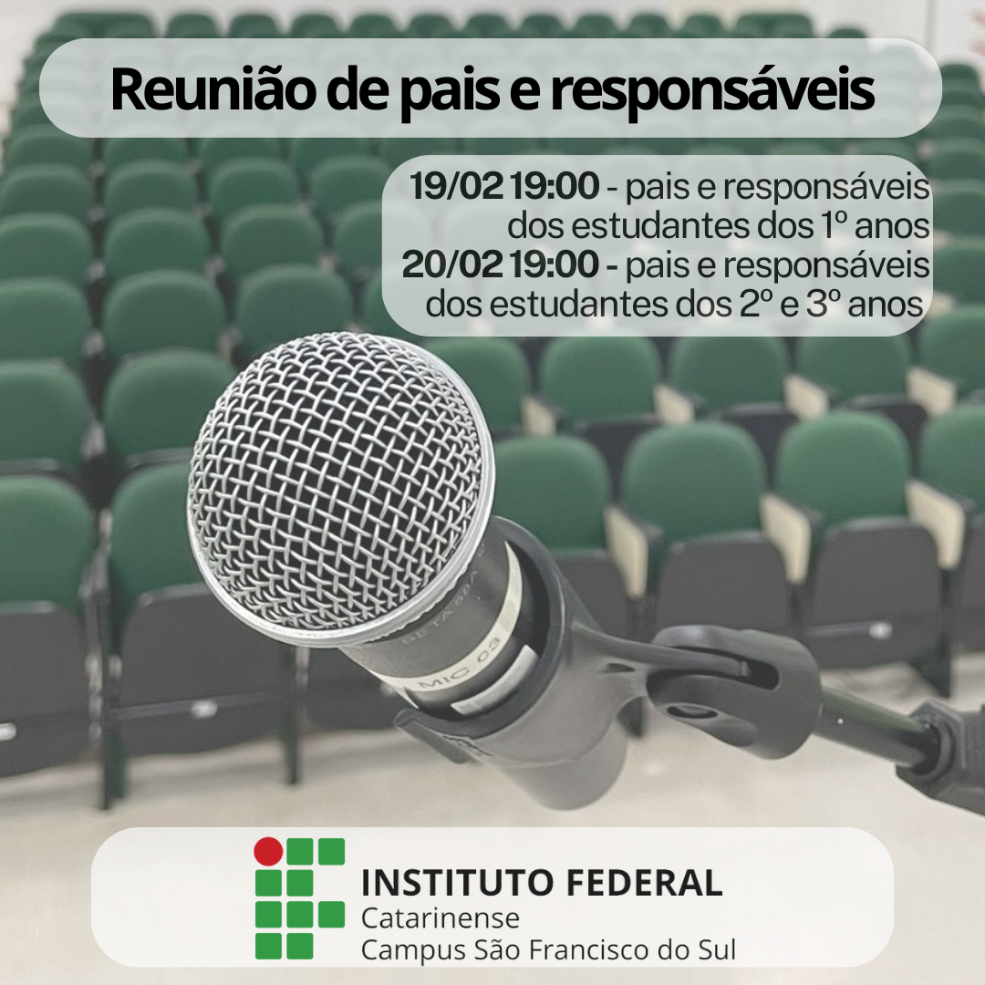 Imagem de um auditório com várias cadeiras verdes e pretas organizadas em fileiras. Em primeiro plano, um microfone dinâmico de grade metálica prata está preso a um pedestal preto, inclinado levemente para a esquerda. Sobre a imagem, há um texto em destaque com os dizeres 'Reunião de pais e responsáveis'. Abaixo, em um fundo claro, estão as informações das datas e horários das reuniões: '19/02 19:00 - pais e responsáveis dos estudantes dos 1º anos' e '20/02 19:00 - pais e responsáveis dos estudantes dos 2º e 3º anos'. No canto inferior da imagem, o logotipo do Instituto Federal Catarinense – Campus São Francisco do Sul.