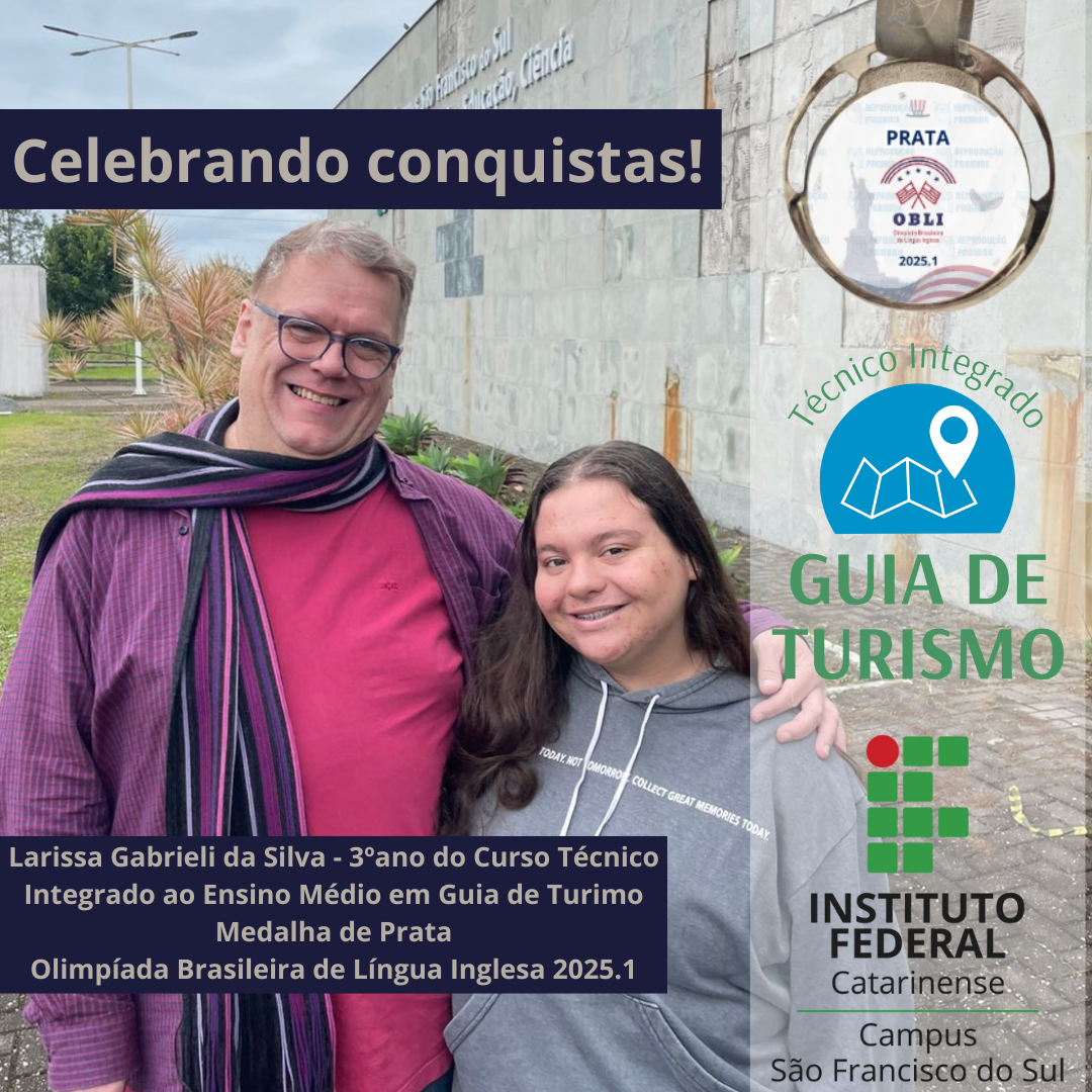 Imagem comemorativa com o título "Celebrando conquistas!" em destaque no topo, em letras pratas sobre uma faixa azul escura. Ao centro, vemos uma fotografia tirada em área externa do IFC Campus São Francisco do Sul. A imagem mostra duas pessoas sorrindo: à esquerda, um homem de pele clara, cabelos loiros, óculos e camisa roxa com camiseta vermelha por baixo, usando um cachecol listrado em tons de roxo e preto. Ele está com o braço sobre o ombro de uma jovem. À direita, uma jovem de pele clara e cabelos longos e escuros, usando um moletom cinza com frases em inglês. Ambos posam lado a lado em frente ao muro do campus, que exibe parcialmente o nome da instituição. No canto superior direito, há a imagem de uma medalha prateada com os dizeres: PRATA — OBLI — Olimpíada Brasileira de Língua Inglesa — 2025.1. No canto inferior direito, há os logotipos: • Do curso Técnico Integrado em Guia de Turismo (representado por um ícone azul com mapa e marcador de localização); • E do Instituto Federal Catarinense – Campus São Francisco do Sul. Na parte inferior da imagem, em uma faixa azul escura com letras pratas, lê-se: "Larissa Gabrieli da Silva – 3º ano do Curso Técnico Integrado ao Ensino Médio em Guia de Turismo - Medalha de Prata - Olimpíada Brasileira de Língua Inglesa 2025.1".