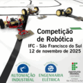 A imagem mostra três robôs seguidores de linha em uma pista branca com linhas pretas. Ao lado, o texto anuncia: “Competição de Robótica – IFC São Francisco do Sul – 12 de novembro de 2025”. Na parte inferior aparecem os logotipos dos cursos de Automação Industrial, Engenharia Elétrica e do Instituto Federal Catarinense.