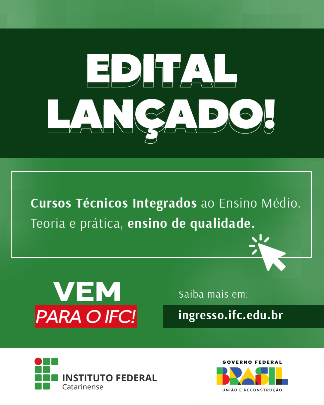 Card com fundo em dois tons de verde. No centro da imagem está escrito: Edital lançado! Cursos técnicos integrados ao ensino médio. Teoria e prática, ensino de qualidade. Vem para o IFC! Saiba mais em ingresso.ifc.edu.br. Abaixo estão as logos do IFC e do Governo Federal.