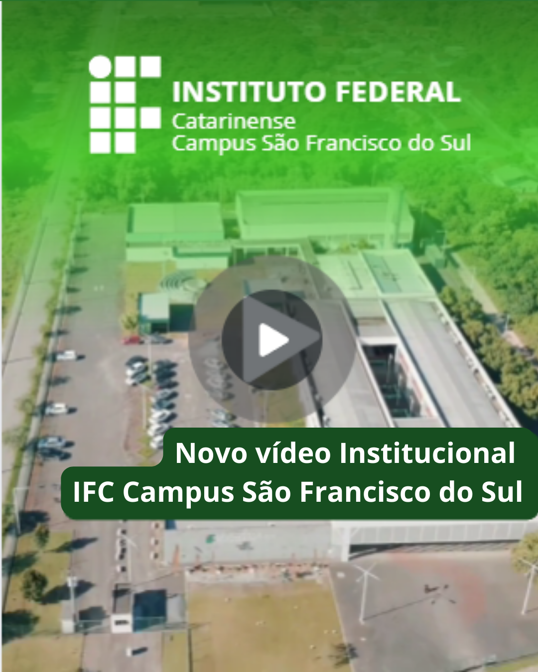 A imagem mostra um enquadramento aéreo do IFC Campus São Francisco do Sul, visto de cima. É possível observar os prédios principais, áreas externas, vagas de estacionamento e a vegetação ao redor do campus. Sobre a imagem há um filtro verde translúcido na parte superior. No canto superior esquerdo está o logotipo do Instituto Federal Catarinense, composto por um conjunto de quadrados brancos formando o símbolo do IF, seguido do texto: “INSTITUTO FEDERAL Catarinense Campus São Francisco do Sul”. No centro da imagem aparece um ícone de “play”, indicando que se trata de uma prévia de vídeo. Na parte inferior, sobreposta à cena, há uma faixa verde escura com o texto em branco: “Novo vídeo Institucional IFC Campus São Francisco do Sul”.