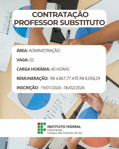 Imagem em formato vertical de divulgação institucional. Ao fundo, há uma fotografia vista de cima de uma mesa de trabalho, com mãos de pessoas segurando canetas, folhas com gráficos circulares coloridos, um caderno e um óculos. Sobre essa imagem de fundo, há caixas brancas com textos em destaque. Na parte superior, em letras grandes e em negrito, lê-se: “Contratação Professor Substituto”. Logo abaixo, em uma caixa branca central, estão as informações do edital: Área: Administração Vaga: 02 Carga horária: 40 horas Remuneração: de R$ 4.867,77 até R$ 8.058,29 Inscrição: de 19 de janeiro de 2026 a 06 de fevereiro de 2026 Na parte inferior da imagem, aparece o logotipo do Instituto Federal Catarinense, composto por quadrados verdes e um ponto vermelho, acompanhado do texto: “Instituto Federal Catarinense – Campus São Francisco do Sul”.