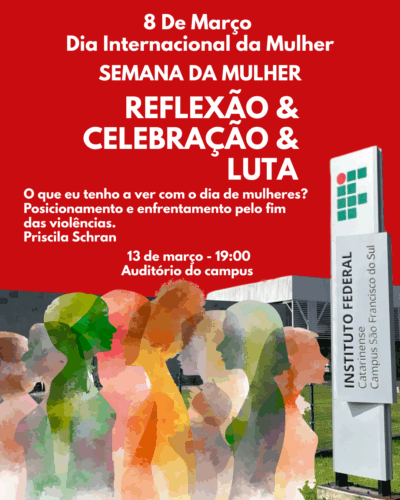 Card vermelho da Semana da Mulher do IFC São Francisco do Sul com divulgação da palestra “O que eu tenho a ver com o dia de mulheres? Posicionamento e enfrentamento pelo fim das violências”, com Priscila Schran, dia 13 de março às 19h no auditório do campus.