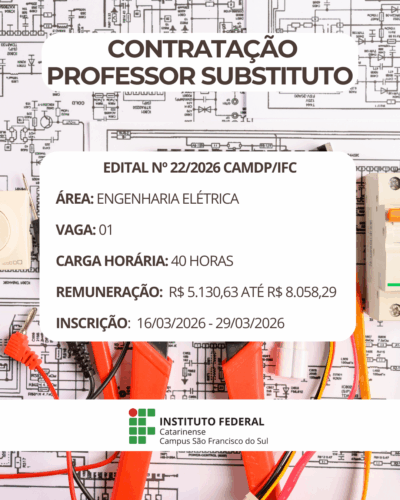 Imagem institucional em formato vertical. Ao fundo, há um esquema elétrico em preto e branco, com símbolos técnicos e diagramas. Sobre esse fundo, aparecem ferramentas de trabalho da área elétrica, como alicates, cabos vermelhos e pretos e conectores, posicionados na parte inferior da imagem. No centro, há um retângulo branco com cantos arredondados contendo informações do processo seletivo. No topo do retângulo, em letras grandes e destacadas, está o texto: “Contratação Professor Substituto”. Abaixo, em texto organizado por linhas, constam as informações: “ EDITA Nº 22/2026 CAMDP/IFC"; "Área: Engenharia Elétrica”; “Vaga: 01”; “Carga horária: 40 horas”; “Remuneração: R$ 5.130,63 até R$ 8.058,29”; “Inscrição: 16/03/2026 – 29/03/2026”. Na parte inferior da imagem, sobre uma faixa branca, aparece o logotipo do Instituto Federal Catarinense, acompanhado do texto: “Instituto Federal Catarinense – Campus São Francisco do Sul”.